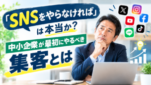 「SNSをやらなければ」は本当か?中小企業が最初にやるべき集客とは